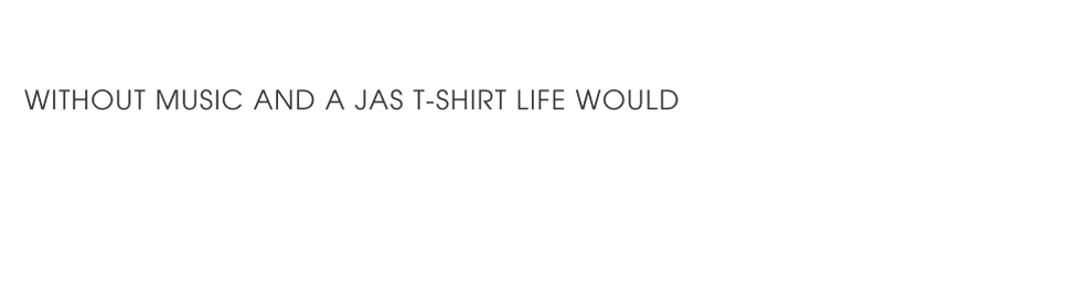 Without music and a JAS T-Shirt life would B flat. Zapazoo and you. Representing JAS in perfect harmony.